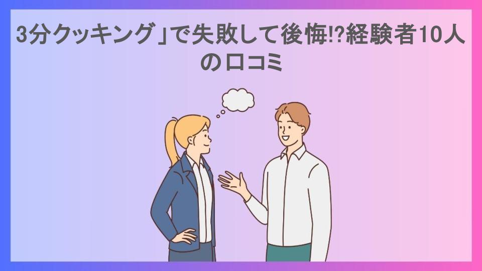 3分クッキング」で失敗して後悔!?経験者10人の口コミ